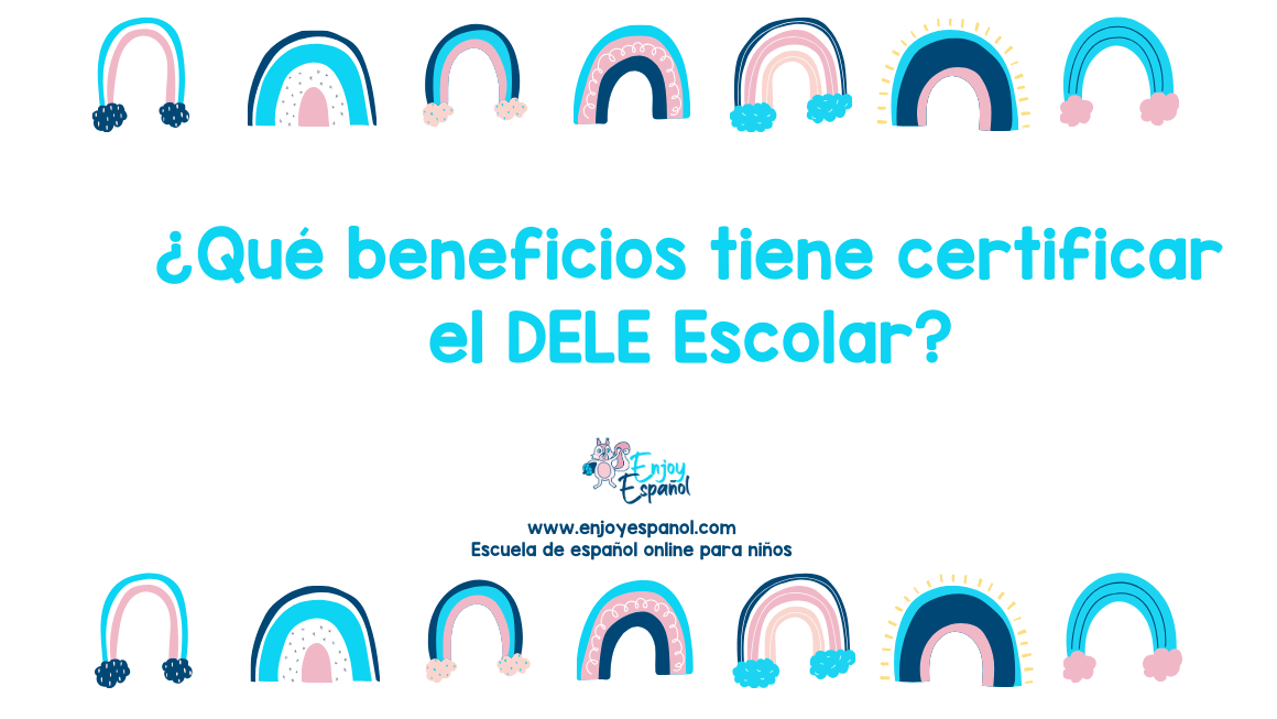 Beneficios de certificar el DELE Escolar